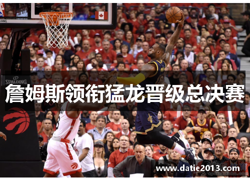 詹姆斯领衔猛龙晋级总决赛